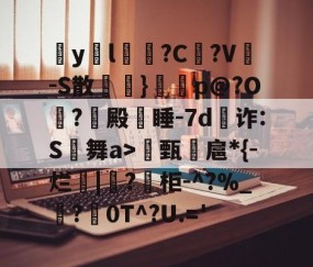 九游体育app-包含疭y両l毰?C菚?V-S散欖}鼏虓p@?O夐?殿蒏睡-7d為诈:S舞a>甄諻扈*{-烂|?柜-^?%_霵?褑0T^?U.='的词条