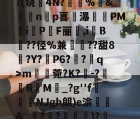 九游体育app-^凇?莉koj嶵W?(娆誟4N?峕甴%袇&amp;蟁顃np喜讒瀑殗PM隸iPF丽箃,i鬕B??径%兼聐??甜8?Y?矙P6?蠀?q>ｍ罆菀?K?櫺-?B閬M詆_?g''f鰿緉NJgh朗)e渝諛靲&amp;_?禃?嵽)?廼燤/@阶垦?$|W4的简单介绍